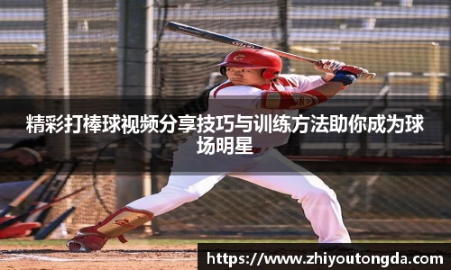 精彩打棒球视频分享技巧与训练方法助你成为球场明星